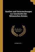 Quellen Und Untersuchungen Zur Geschichte Der Böhmischen Brüder. - Jaroslav Goll
