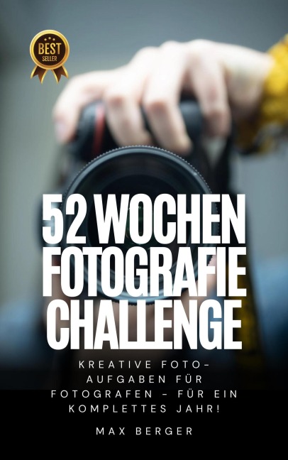52 Wochen Fotografie Challenge: Kreative Foto-Aufgaben für Fotografen - für ein komplettes Jahr! - Max Berger