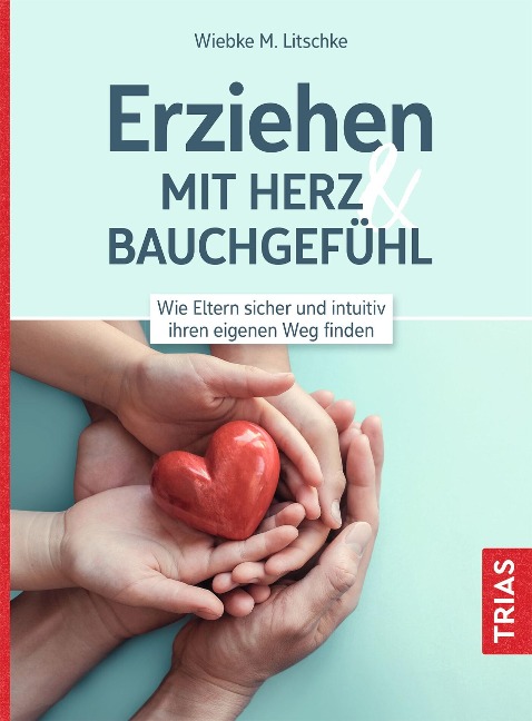 Erziehen mit Herz & Bauchgefühl - Wiebke M. Litschke