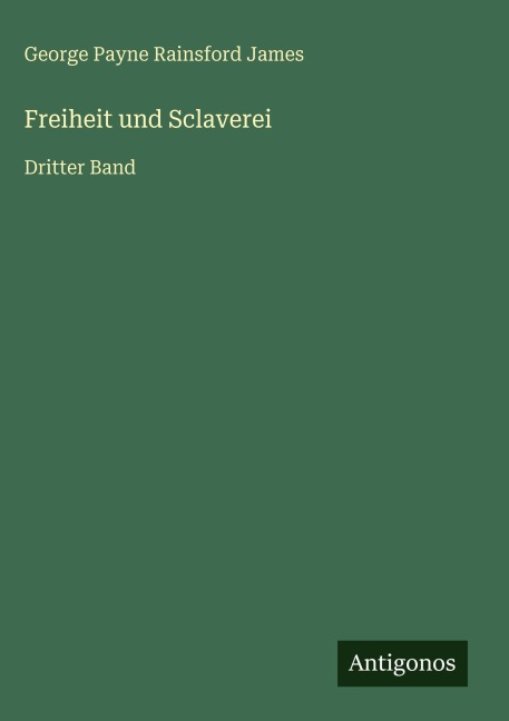 Freiheit und Sclaverei - George Payne Rainsford James