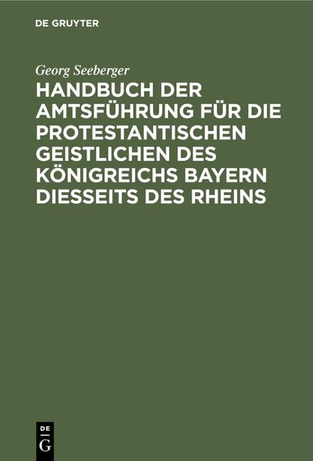 Handbuch der Amtsführung für die protestantischen Geistlichen des Königreichs Bayern diesseits des Rheins - Georg Seeberger