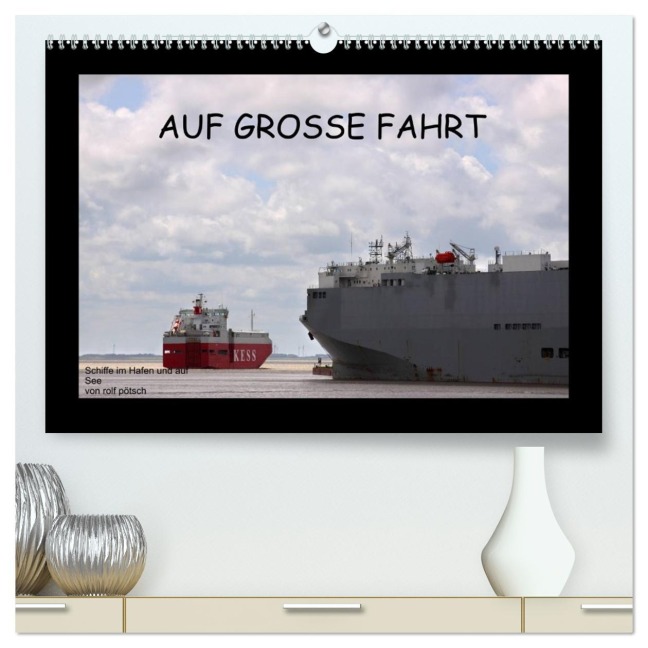 Auf Große Fahrt - Schiffe im Hafen und auf See (hochwertiger Premium Wandkalender 2026 DIN A2 quer), Kunstdruck in Hochglanz - Rolf Pötsch