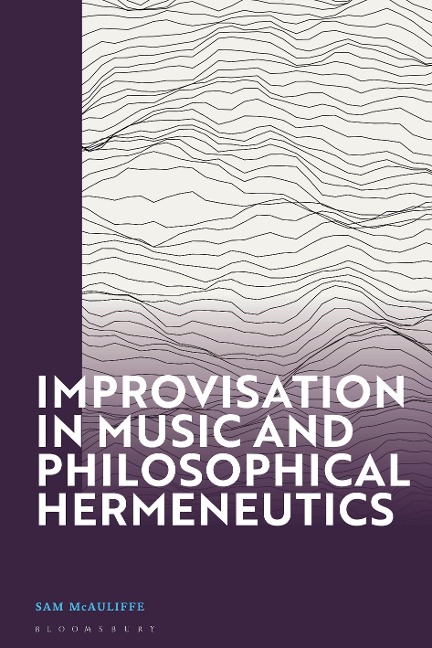 Improvisation in Music and Philosophical Hermeneutics - Sam McAuliffe