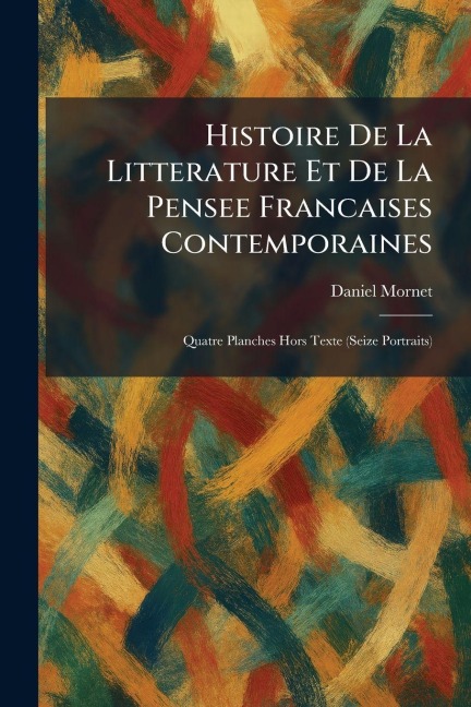 Histoire De La Litterature Et De La Pensee Francaises Contemporaines - Daniel Mornet