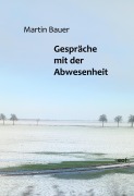 Cover-Bild zum Titel 'Gespräche mit der Abwesenheit' von 'Martin Bauer'