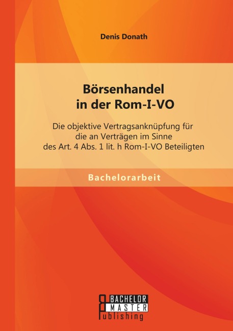 Börsenhandel in der Rom-I-VO: Die objektive Vertragsanknüpfung für die an Verträgen im Sinne des Art. 4 Abs. 1 lit. h Rom-I-VO Beteiligten - Denis Donath