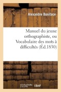 Cover-Bild zum Titel 'Manuel Du Jeune Orthographiste, Ou Vocabulaire Des Mots À Difficultés Orthographiques, 2e Édition' von 'Alexandre Boniface'