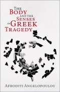 Cover-Bild zum Titel 'The Body and the Senses in Greek Tragedy' von 'Afroditi Angelopoulou'