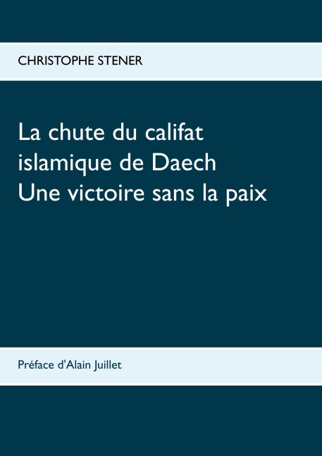 La chute du califat islamique de Daech - Christophe Stener