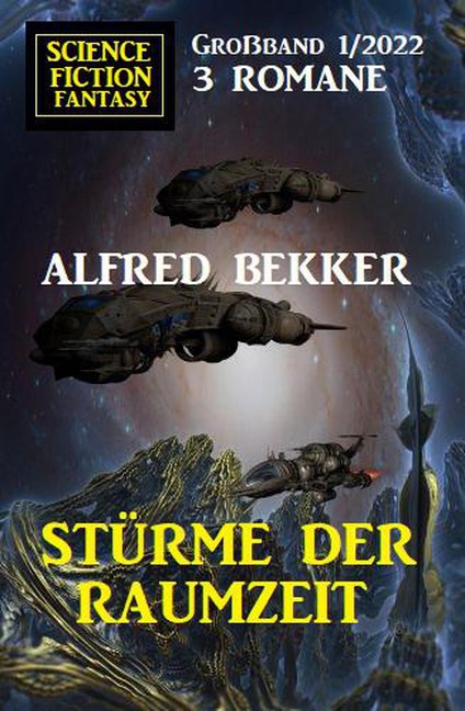 Stürme der Raumzeit: Science Fiction Fantasy Großband 3 Romane 1/2022 - Alfred Bekker