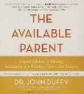 The Available Parent: Expert Advice for Raising Successful and Resilient Teens and Tweens - Dr John Duffy