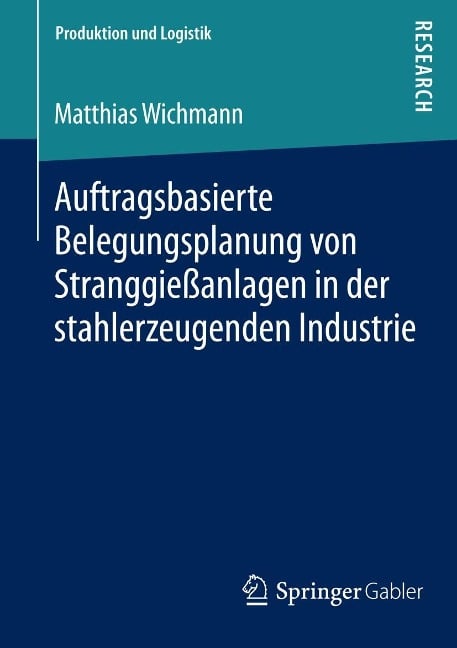 Auftragsbasierte Belegungsplanung von Stranggießanlagen in der stahlerzeugenden Industrie - Matthias Wichmann