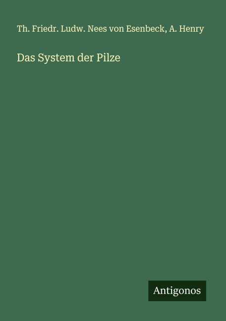 Das System der Pilze - Th. Friedr. Ludw. Nees von Esenbeck, A. Henry