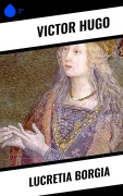 Cover-Bild zum Titel 'Lucretia Borgia' von 'Victor Hugo'