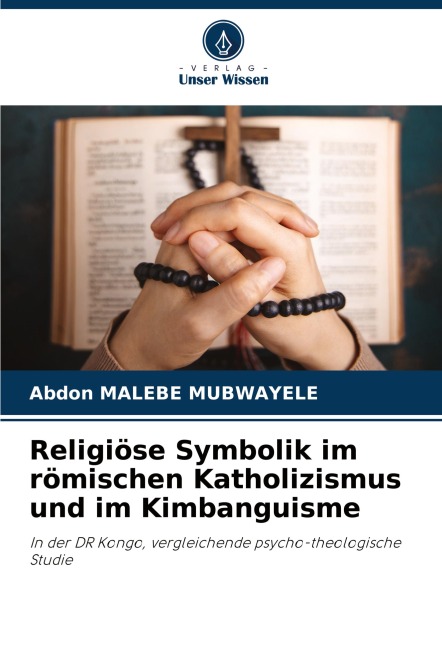 Religiöse Symbolik im römischen Katholizismus und im Kimbanguisme - Abdon Malebe Mubwayele