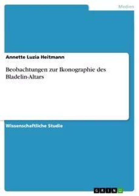 Beobachtungen zur Ikonographie des Bladelin-Altars - Annette Luzia Heitmann