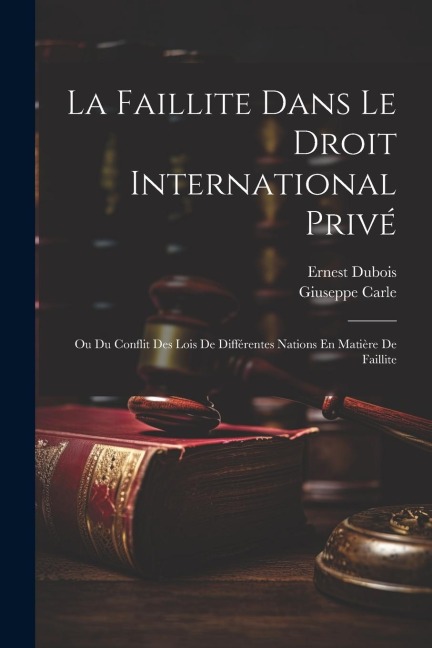 La Faillite Dans Le Droit International Privé - Giuseppe Carle, Ernest Dubois