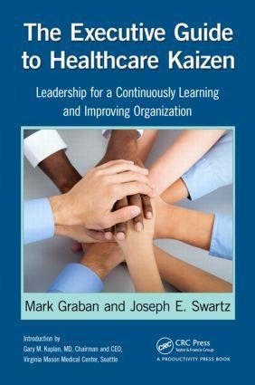 The Executive Guide to Healthcare Kaizen - Mark Graban, Joseph E Swartz