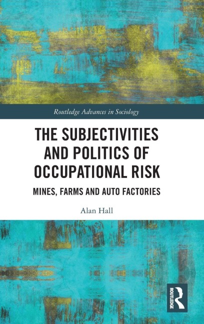 The Subjectivities and Politics of Occupational Risk - Alan Hall