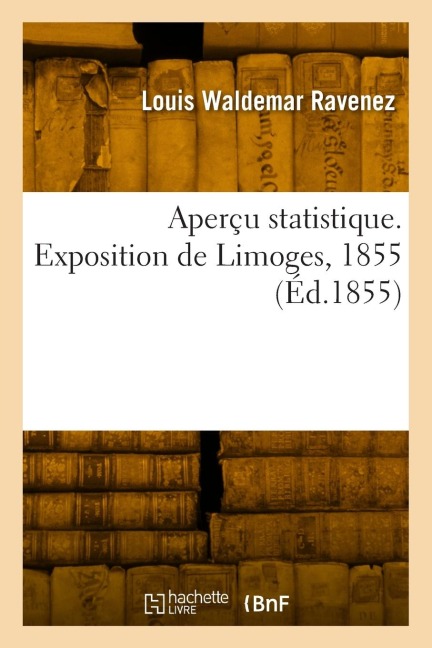 Aperçu statistique. Exposition de Limoges, 1855 - Louis Waldemar Ravenez