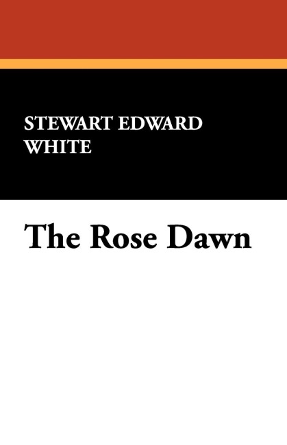 The Rose Dawn - Stewart Edward White