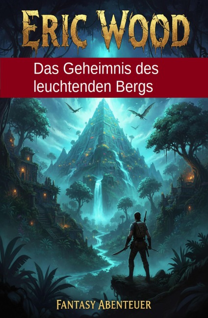 Das Geheimnis des leuchtenden Bergs: Fantasy Abenteuer - Eric Wood