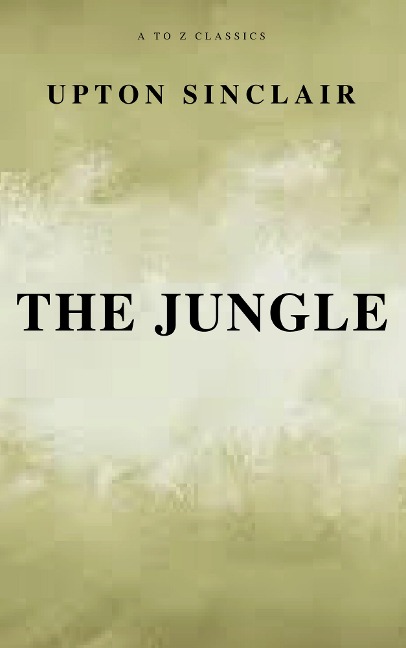 The Jungle (Best Navigation, Free AudioBook) (A to Z Classics) - Upton Sinclair, A To Z Classics
