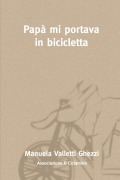 Papà mi portava in bicicletta - Manuela Valletti Ghezzi