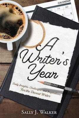 A Writer's Year: Daily Insights, Challenges, and Inspirations for the Devout Writer - Sally J. Walker