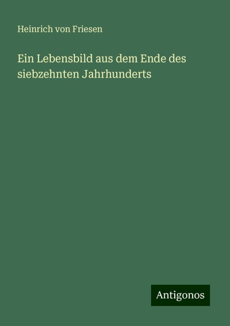 Ein Lebensbild aus dem Ende des siebzehnten Jahrhunderts - Heinrich von Friesen