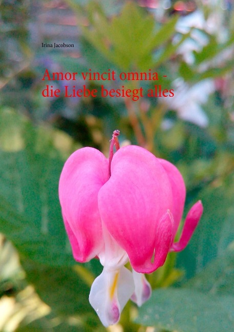 Amor vincit omnia - die Liebe besiegt alles - Irina Jacobson