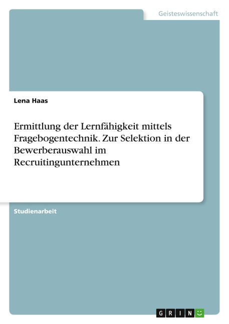 Ermittlung der Lernfähigkeit mittels Fragebogentechnik. Zur Selektion in der Bewerberauswahl im Recruitingunternehmen - Lena Haas
