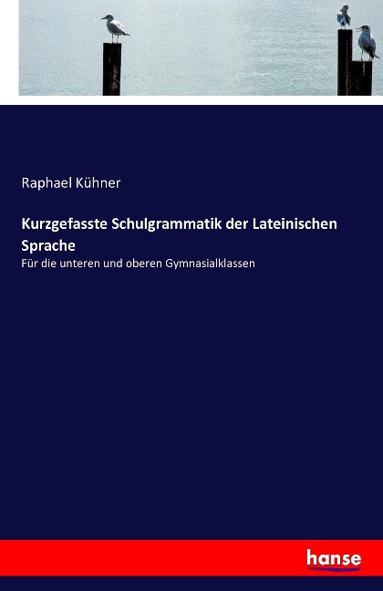 Kurzgefasste Schulgrammatik der Lateinischen Sprache - Raphael Kühner