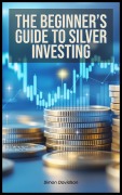 Cover-Bild zum Titel 'The Beginner's Guide to Silver Investing' von 'Simon Davidson'