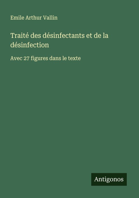 Traité des désinfectants et de la désinfection - Emile Arthur Vallin