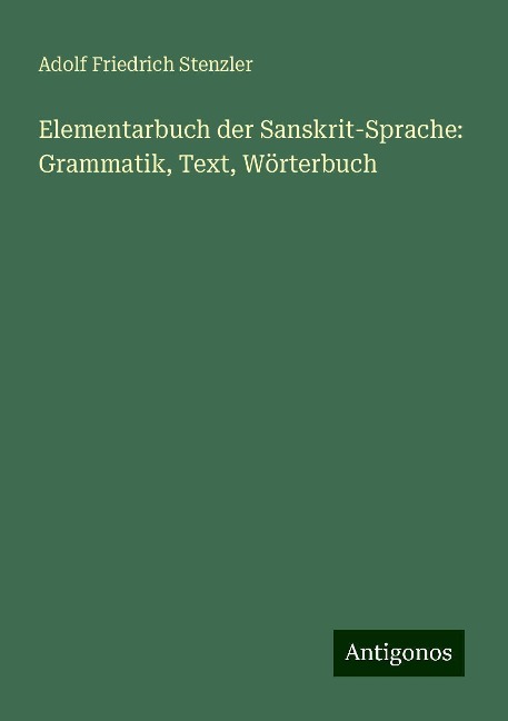 Elementarbuch der Sanskrit-Sprache: Grammatik, Text, Wörterbuch - Adolf Friedrich Stenzler