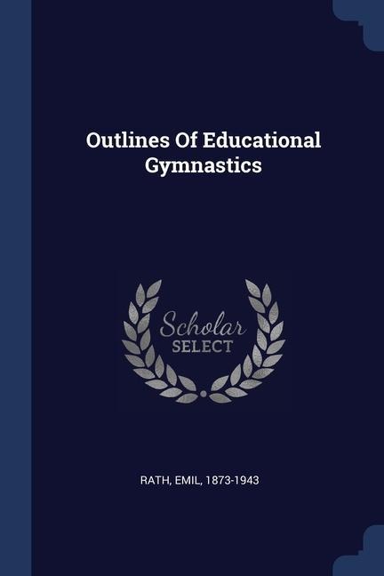 Outlines Of Educational Gymnastics - Emil Rath
