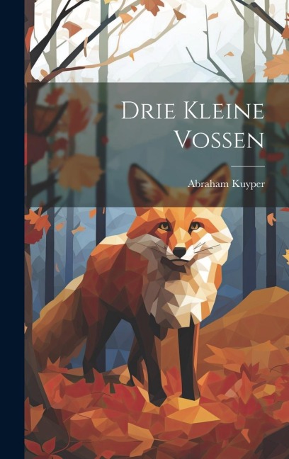 Drie Kleine Vossen - Abraham Kuyper