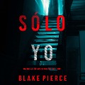 Cover-Bild zum Titel 'Sólo yo (Una novela de suspense del FBI de Cami Lark - Libro 1)' von 'Blake Pierce'