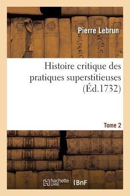 Histoire Critique Des Pratiques Superstitieuses Qui Ont Séduit Les Peuples Et Embarrassé Les Sçavans - Pierre Lebrun