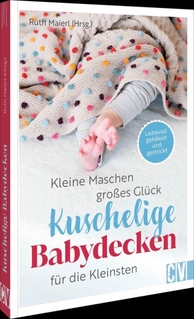 Kleine Maschen, großes Glück: Kuschelige Babydecken für die Kleinsten - Ruth Maierl