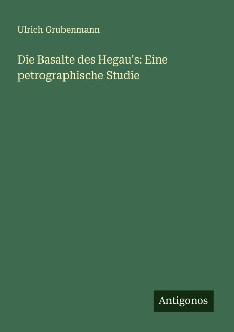 Die Basalte des Hegau's: Eine petrographische Studie - Ulrich Grubenmann