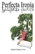 Cover-Bild zum Titel 'Perfecta Ironía' von 'Daniel Octavio Cruz Rodriguez'