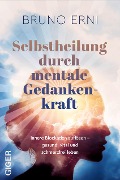 Selbstheilung durch mentale Gedankenkraft - Bruno Erni