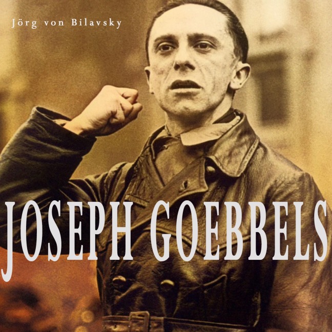 Joseph Goebbels - Jörg von Bilavsky