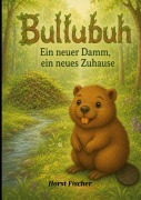 Cover-Bild zum Titel 'Bullubuh® #3 - Ein neuer Damm,  ein neues Zuhause' von 'Horst Fischer'