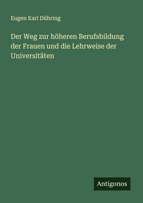 Der Weg zur höheren Berufsbildung der Frauen und die Lehrweise der Universitäten - Eugen Karl Dühring