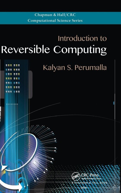 Introduction to Reversible Computing - Kalyan S. Perumalla
