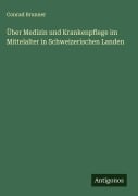 Cover-Bild zum Titel 'Über Medizin und Krankenpflege im Mittelalter in Schweizerischen Landen' von 'Conrad Brunner'