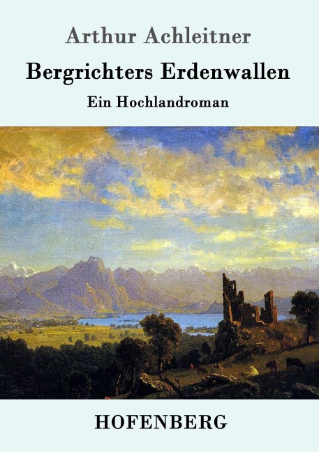 Bergrichters Erdenwallen - Arthur Achleitner